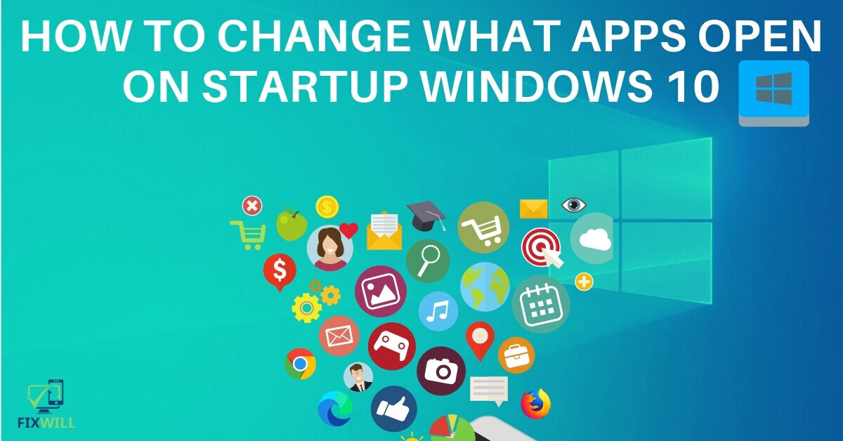 How to change What apps open on startup Windows 10