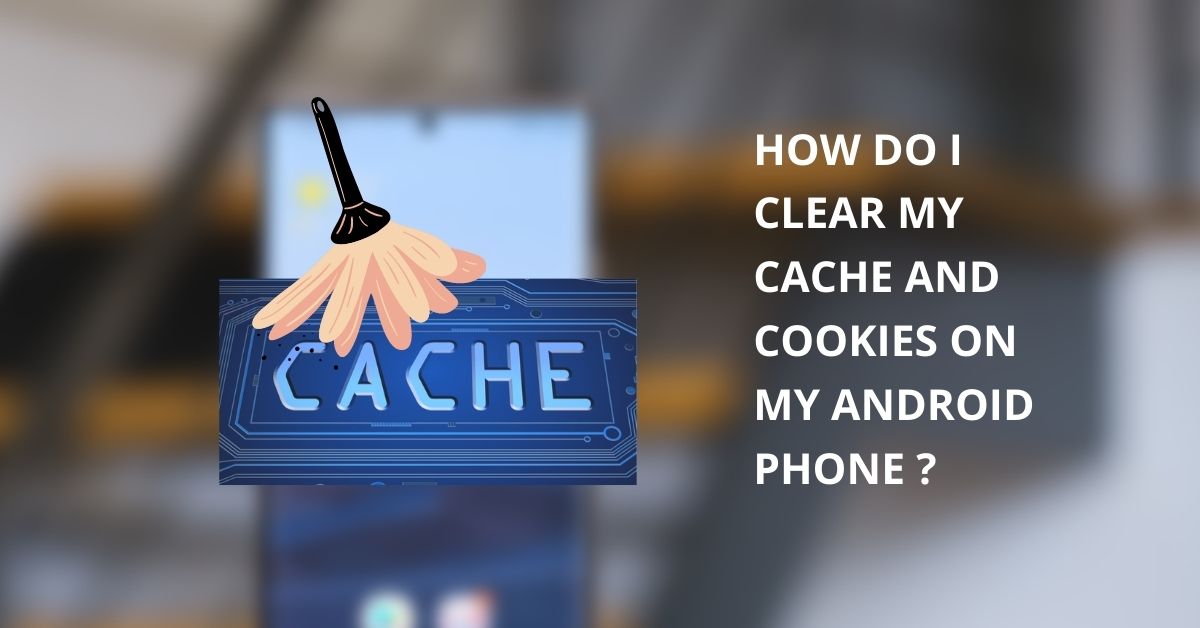 how do i clear my cache and cookies on my android phone