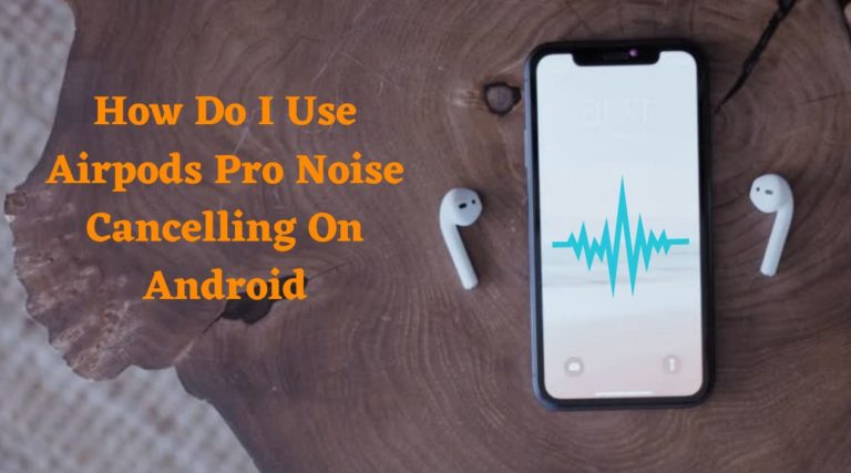 how do i use airpods pro noise cancelling on android