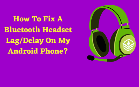 how to fix a bluetooth headset lag/delay on my android phone
