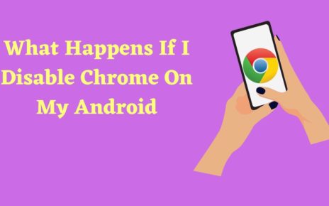 what happens if i disable chrome on my android